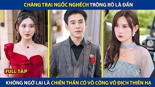 Chàng Trai Ngốc Nghếch Trông Rõ Là Đần, Hóa Ra Lại Là Chiến Thần Bất Bại Ẩn Danh | review phim hay