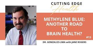 #13 "Methylene Blue: Another Road To Brain Health?" Dr. Gonzalez-Lima -Cutting Edge Health Podcast