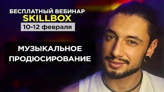 Бесплатный вебинар «Музыкальное продюсирование» на Skillbox/ Продвижение музыки