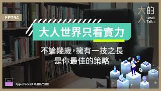 EP394 大人世界只看實力：不論幾歲，擁有 #一技之長，是你最佳的策略｜大人的Small Talk