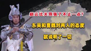 趙雲比關羽強了不止壹點？東吳和曹魏對兩人的態度，就說明了壹切