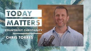 COUNTERFEIT CHRISTIANITY | Chris Torres | Today Matters - June 20, 2022