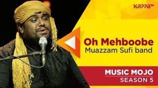 Oh Mehboobe - Muazzam Sufi band - Music Mojo Season 5 - KappaTV