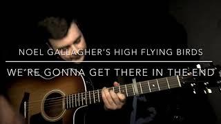 Noel Gallagher’s High Flying Birds - We’re Gonna Get There In The End - Acoustic Cover