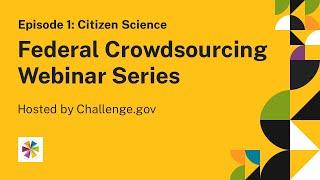 Federal Crowdsourcing Webinar Series, Episode 1: Citizen Science