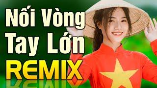 Nối Vòng Tay Lớn Remix - Nhạc Đỏ Cách Mạng Remix - Nhạc Đỏ Tiền Chiến Tây Bắc Remix Bass Cực Đã