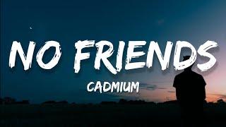 Cadmium - No Friends (Lyrics) Feat. Rosendale