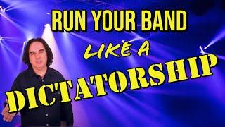 RUN YOUR BAND LIKE A DICTATORSHIP: Be the leader and make more money! * MUSIC BUSINESS ADVICE