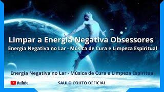 Limpar a Energia Negativa Obsessores - Energia Negativa no Lar - Música de Cura e Limpeza Espiritual