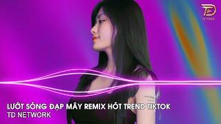 Lướt Sóng Đạp Mây Remix ~ Lướt Sóng Vượt Ngàn Hải Lý Theo Mây Vượt Ngàn Núi Cao Remix Hót Tiktok