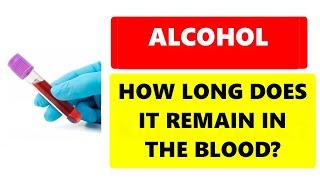 ALCOHOL TEST : HOW LONG DOES IT STAY IN THE BLOOD?