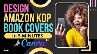 HOW TO DESIGN AMAZON KDP BOOK COVERS IN 5 MINUTES WITH CANVA