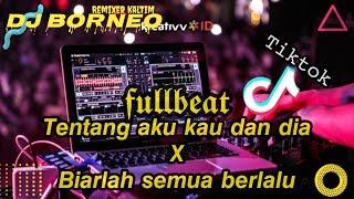 DJ FULLBEAT SAD TENTANG AKU KAU DAN DIA X BIARLAH SEMUA BERLALU VIRAL TIKTOK (dj borneo)