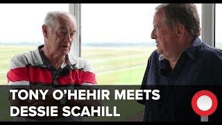 Tony O'Hehir meets Dessie Scahill