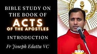 Bible Study - Book of ACTS of the Apostles - INTRODUCTION - Fr Joseph Edattu VC