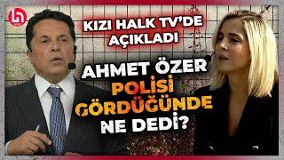 Ahmet Özer operasyon sabahı polisi karşısında görünce ne dedi? Kızı Halk TV'de açıkladı!