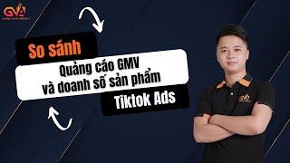 So sánh QUẢNG CÁO GMV MAX và QUẢNG CÁO DOANH SỐ SẢN PHẨM trên Tiktok Ads