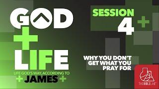 SESSION 4 - GOD+LIFE: Why You Don't Get What You Prayed For - The Bible Lab Global with Roy Ice