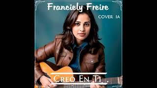 Franciely Freire - Creo En Ti  (Cover  IA)