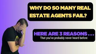 Why Do Real Estate Agents Fail? | 3 Reasons Agents Fail, That You've Probably Never Heard Of Before.