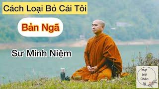 Cách Loại Bỏ Cái Tôi (Bản Ngã) || Sư Minh Niệm