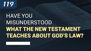 Have you misunderstood what the New Testament teaches about God’s Law?