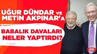 Babalık Davaları Uğur Dündar'la Metin Akpınar'a Neler Yaptırdı? | Magazin Noteri