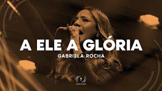 GABRIELA ROCHA - A ELE A GLÓRIA (Lyric Vídeo)