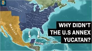 Why didn't The U.S Annex the Yucatan Peninsula?