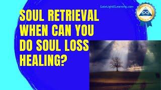 Soul Retrieval, Is An Advanced Shamanic Journey, So When Can You Do Soul Loss Healing?