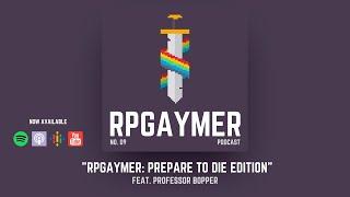 RPGaymer: Prepare to Die Edition (feat. Professor Bopper) | Ep. 09 | RPGaymer Podcast