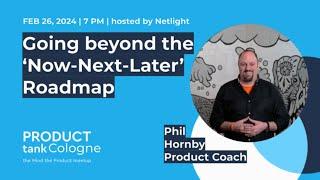 Going beyond the "Now-Next-Later" Roadmap with Phil Hornby at ProductTank Cologne