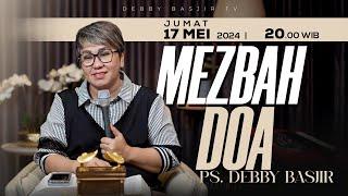 MEZBAH DOA JUMAT 17 MEI 2024 -  PK. 20.00 WIB | PDT. DEBBY BASJIR - #mezbahdoadb