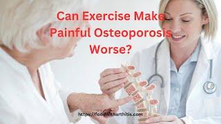 Can Exercise Make Painful Osteoporosis Worse.