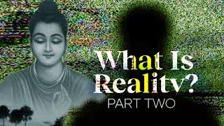 The Buddha's Answer: What is Reality? | Part Two