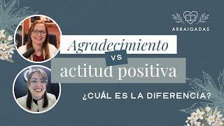 Agradecimiento vs. actitud positiva: ¿cuál es la diferencia? | Arraigadas