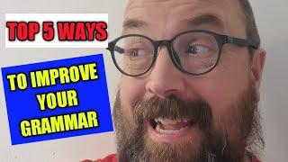 Top 5 Ways to Improve Your Grammar + a Bonus Tip : english teacher joe crossman