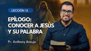   Lección 13: Epílogo: Conocer a Jesús y su palabra | Pr Anthony Araujo