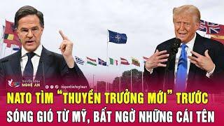 NATO tìm “thuyền trưởng mới” trước sóng gió từ Mỹ, bất ngờ những cái tên