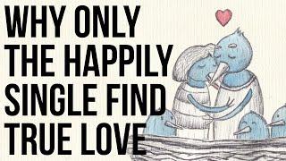 Why Only the Happily Single Find True Love