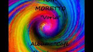 TONI MORETTO "Vorìa"