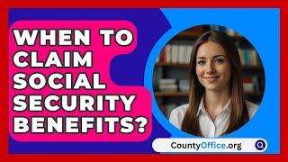 When To Claim Social Security Benefits? | CountyOffice.org