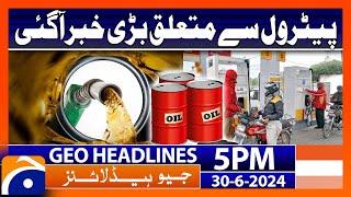 Big News Related Petrol Prices | Geo News 5 PM Headlines | 30 June 2024