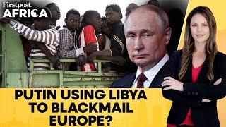 Russia Fueling Migration Into Europe Through "Spyking" in Libya: Report | Firstpost Africa | N18G