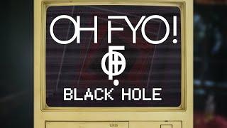 OH FYO! - Black Hole (Official Lyric Video)