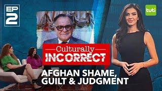 Culturally Incorrect I Episode 2 | Afghan Shame, Guilt & Judgment