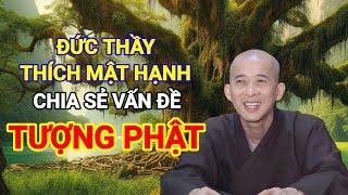 Đức Thầy Thích Mật Hạnh chia sẻ về vấn đề tượng Phật