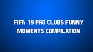 FIFA 19 PRO CLUBS FUNNY MOMENTS COMPILATION