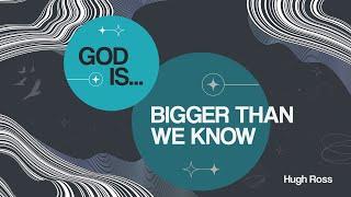 God Is . . . Bigger Than We Know | Hugh Ross