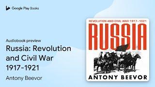 Russia: Revolution and Civil War 1917-1921 by Antony Beevor · Audiobook preview